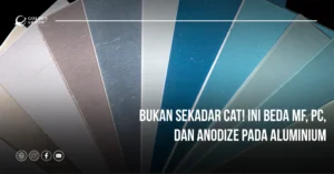 Bukan Sekadar Cat! Ini Beda MF, PC, dan Anodize pada Aluminium